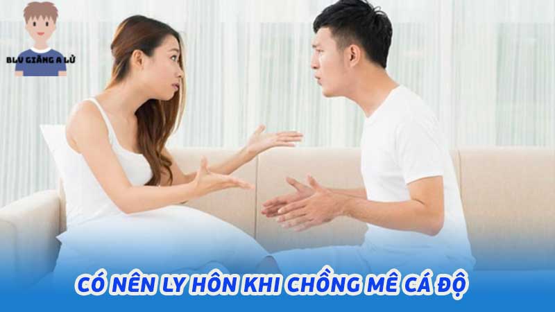 Có nên ly hôn khi chồng mê cá độ người vợ cần cân nhắc kỹ